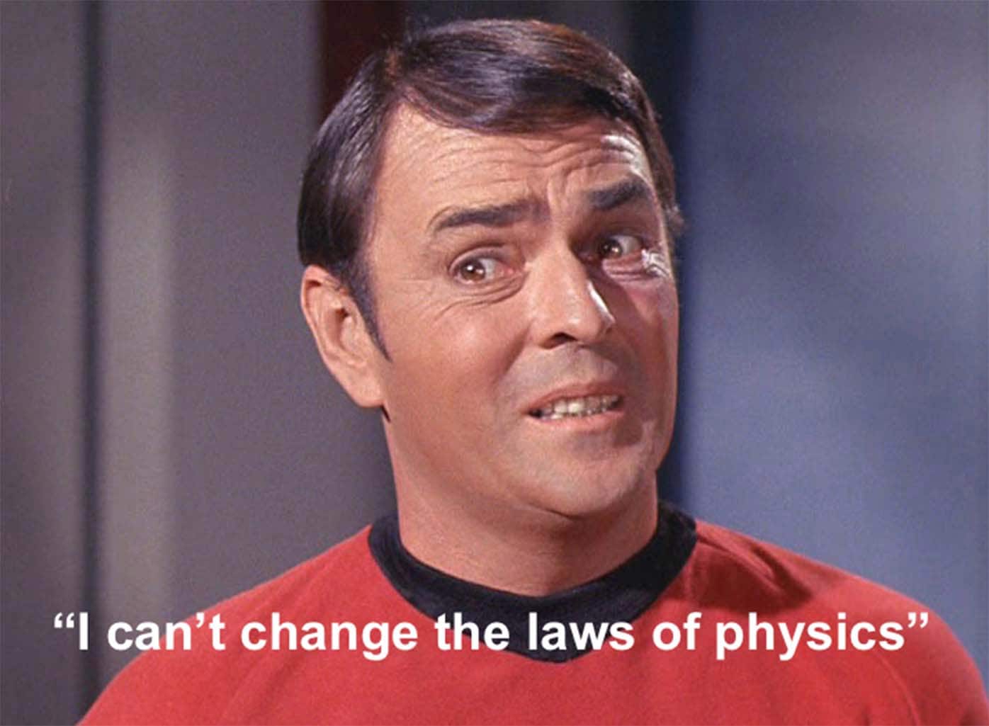 I canna change the laws of physics!